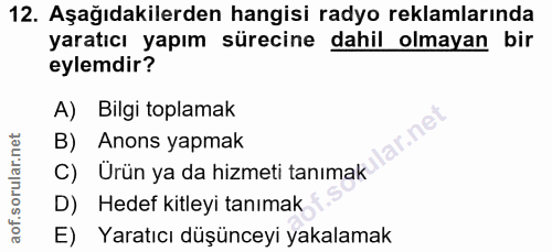 12. soru: Aşağıdakilerden hangisi radyo reklamlarında yaratıcı yapım sürecine dahil olmayan bir eylemdir? A) Bilgi toplamak ar.…