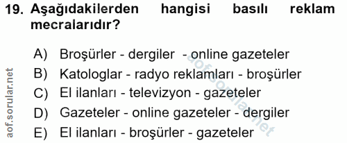 19. soru: Aşağıdakilerden hangisi basıll reklam mecralarıdır? A) Broşürler - dergiler - online gazeteler B) Katologlar - radyo…