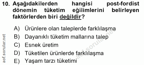 10. soru: Aşağıdakilerden hangisi post-fordist dönemin tüketim eğilimlerini belirleyen faktörlerden biri değildir? A) Ürünlere…