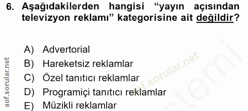 6. soru: Aşağıdakilerden hangisi "yayın açısından televizyon reklamı" kategorisine ait değildir? A) Advertorial lar.net B) Har…