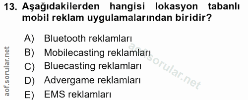 13. soru: Aşağıdakilerden hangisi lokasyon tabanlı mobil reklam uygulamalarından biridir? A) Bluetooth reklamları B) Mobilecast…