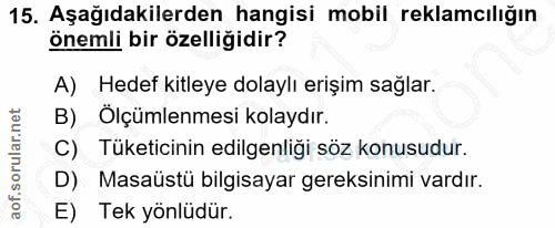 15. soru: Aşağıdakilerden hangisi mobil reklamcılığın önemli bir özelliğidir? A) Hedef kitleye dolaylı erişim sağlar. B) Ölçüml…