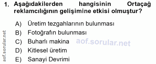 1. soru: Aşağıdakilerden hangisinin Ortaçag reklamcılığının gelişimine etkisi olmuştur? A) Uretim tezgahlarının bulunması B) F…