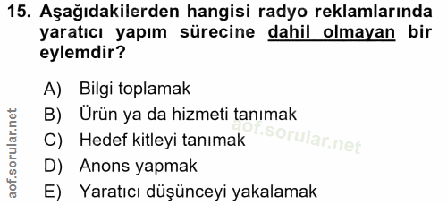 15. soru: Aşağıdakilerden hangisi radyo reklamlarında yaratıcı yapım sürecine dahil olmayan bir eylemdir? A) Bilgi toplamak B)…