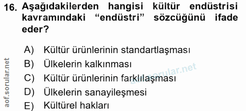 16. soru: Aşağıdakilerden hangisi kültür endüstrisi kavramındaki "endüstri" sözcüğünü ifade eder? A) Kültür ürünlerinin standar…