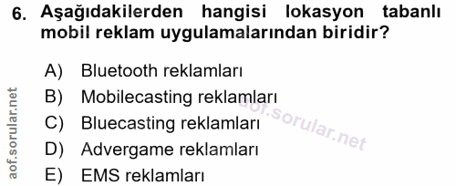 6. soru: Aşağıdakilerden hangisi lokasyon tabanlı mobil reklam uygulamalarından biridir? A) Bluetooth reklamları B) Mobilecast…