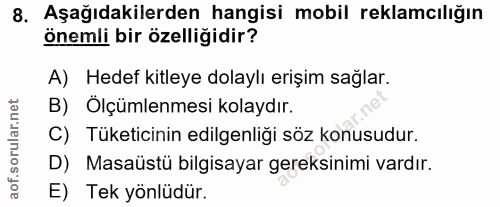 8. soru: Aşağıdakilerden hangisi mobil reklamcılığın önemli bir özelliğidir? A) Hedef kitleye dolaylı erişim sağlar. B) Ölçüml…