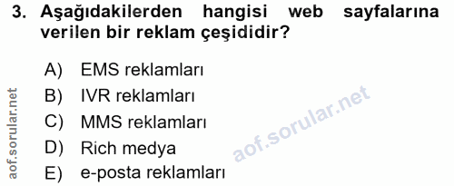 3. soru: Aşağıdakilerden hangisi web sayfalarına verilen bir reklam çeşididir? A) EMS reklamları B) IVR reklamları C)MMS rekla…