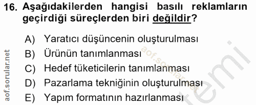 16. soru: Aşağıdakilerden hangisi basılı reklamların geçirdiği süreçlerden biri değildir? A) Yaratıcı düşüncenin oluşturulması…