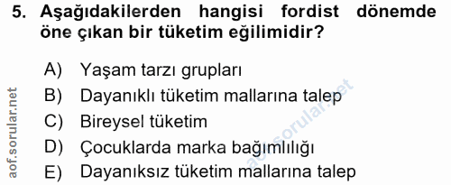 5. soru: Aşağıdakilerden hangisi fordist dönemde öne çıkan bir tüketim eğilimidir? A) Yaşam tarzı grupları B) Dayanıklı tüketi…