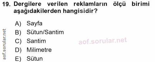 19. soru: Dergilere verilen reklamların ölçü birimi aşağıdakilerden hangisidir? A) Sayfa B) Sütun/Santim C) Santim D) Milimetre…