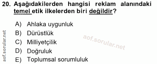 20. soru: Aşağıdakilerden hangisi reklam alanındaki temel etik ilkelerden biri değildir? A) Ahlaka uygunluk B) Dürüstlük C) Mil…