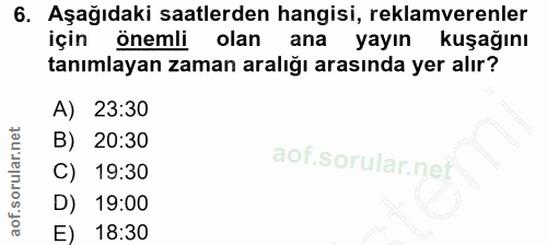 6. soru: Aşağıdaki saatlerden hangisi, reklamverenler için onemli olan ana yayın kuşağını tanımlayan zaman aralığı arasında ye…
