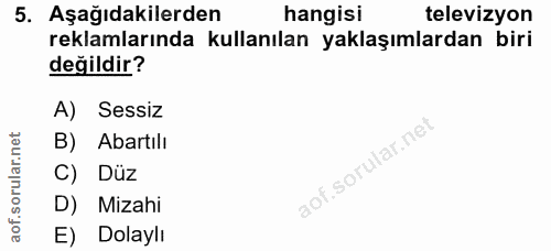 5. soru: Aşağıdakilerden@ hangisi televizyon reklamlarında kullanılan yaklaşımlardan biri değildir? A) Sessiz B) Abartıli C) D…