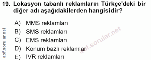 19. soru: Lokasyon tabanlı reklamların Türkçe'deki bir diğer adı aşağıdakilerden hangisidir? A) MMS reklamları B) SMS reklamlar…