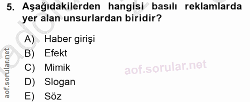 5. soru: Aşağıdakilerden hangisi basılı reklamlarda yer alan unsurlardan biridir? A) Haber girişi B) Efekt C) Mimik D) Slogan…