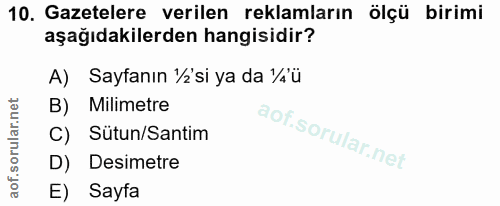 10. soru: Gazetelere verilen reklamların ölçü birimi aşağıdakilerden hangisidir? A) Sayfanın ½si ya da ¼ü B) Milimetre C) Sütun…