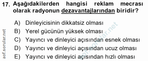 17. soru: Aşağıdakilerden hangisi reklam mecrası olarak radyonun dezavantajlarından biridir? A) Dinleyicisinin dikkatsiz olması…