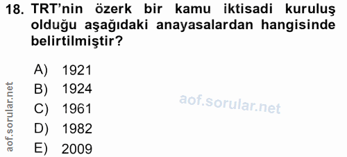 18. soru: TRT'nin özerk bir kamu iktisadi kuruluş olduğu aşağıdaki anayasalardan hangisinde belirtilmiştir? A) 1921 B) 1924 C)…