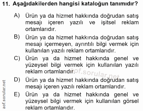 11. soru: Aşağıdakilerden hangisi kataloğun tanımıdır? A) Ürün ya da hizmet hakkında doğrudan satış mesaji içeren yazılı ve işi…