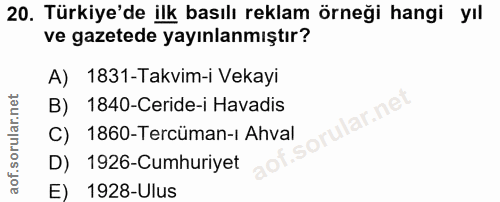20. soru: Türkiye'de ilk basılı reklam örneği hangi yıl ve gazetede yayınlanmıştır? A) 1831-Takvim-i Vekayi B) 1840-Ceride-i Ha…