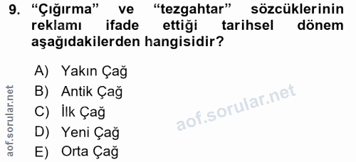 9. soru: "Çığırma" ve "tezgahtar" sözcüklerinin reklamı ifade ettigi tarihsel dönem aşağıdakilerden hangisidir? A) Yakın Çağ B…
