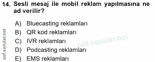 14. soru: Sesli mesaj ile mobil reklam yapılmasına ne ad verilir? A) Bluecasting reklamları B) QR kod reklamları of. C) IVR rek…