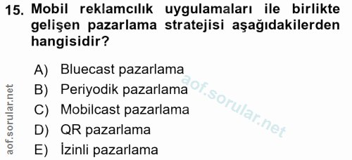 15. soru: Mobil reklamcılık uygulamaları ile birlikte gelişen pazarlama stratejisi aşağıdakilerden hangisidir? A) Bluecast paza…