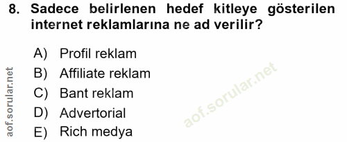 8. soru: Sadece belirlenen hedef kitleye gösterilen internet reklamlarına ne ad verilir? A) Profil reklam B) Affiliate reklam…