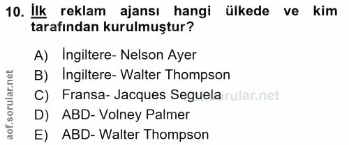 10. soru: Ilk reklam ajansı hangi ülkede ve kim tarafından kurulmuştur? A) Ingiltere- Nelson Ayer B) Ingiltere- Walter Thompson…
