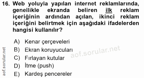 16. soru: Web yoluyla yapılan internet reklamlarında, genellikle ekranda beliren ilkreklam içeriğinin ardından açılan, ikinci r…