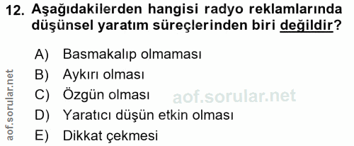 12. soru: Aşağıdakilerden hangisi radyo reklamlarında düşünsel yaratım süreçlerinden biri değildir? A) Basmakalıp olmaması B) A…