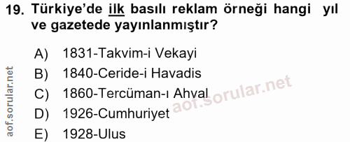 19. soru: Türkiye'de ilk basılı reklam örneği hangi yıl ve gazetede yayınlanmıştır? A) 1831-Takvim-i Vekayi C) 1860-Tercüman-|…