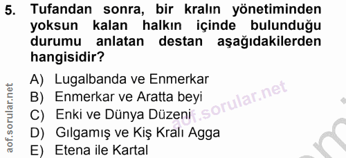 5. soru: Tufandan sonra, bir kralın yönetiminden yoksun kalan halkın içinde bulunduğu durumu anlatan destan aşağıdakilerden ha…
