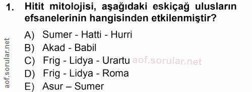 1. soru: Hitit mitolojisi, aşağıdaki eskiçağ ulusların efsanelerinin hangisinden etkilenmiştir? A) Sumer - Hatti - Hurri B) Ak…