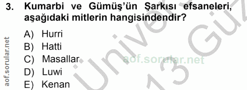 3. soru: Kumarbi ve Gümüş'ün Şarkısı efsaneleri, aşağıdaki mitlerin hangisindendir? A) Hurri B) Hatti C) Masallar got.soretar.…