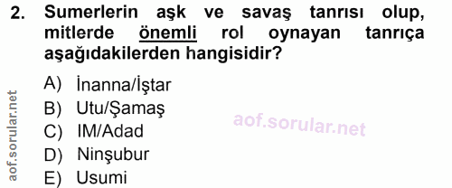 2. soru: Sumerlerin aşk ve savaş tanrısı olup, mitlerde önemli rol oynayan tanriça aşağıdakilerden hangisidir? A) İnanna/iştar…