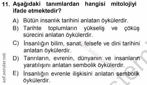 11. soru: Aşağıdaki tanımlardan hangisi mitolojiyi ifade etmektedir? A) Bütün insanlık tarihini anlatan öykülerdir. B) Tarihte…