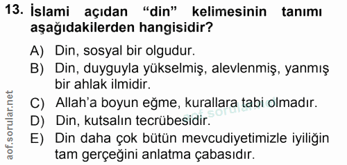 13. soru: İslami açıdan "din" kelimesinin tanımı aşağıdakilerden hangisidir? A) Din, sosyal bir olgudur. B) Din, duyguyla yükse…