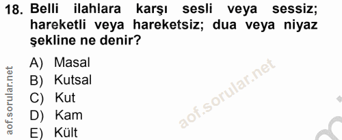 18. soru: Belli ilahlara karşı sesli veya sessiz; hareketli veya hareketsiz; dua veya niyaz şekline ne denir? A) Masal B) Kutsa…
