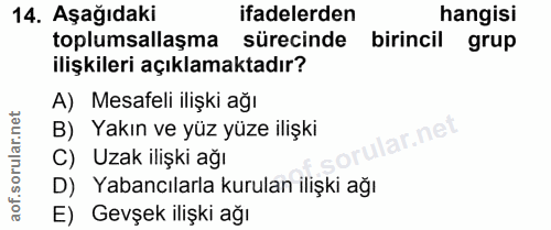 14. soru: Aşağıdaki ifadelerden hangisi toplumsallaşma sürecinde birincil grup ilişkileri açıklamaktadır? A) Mesafeli ilişki ağ…