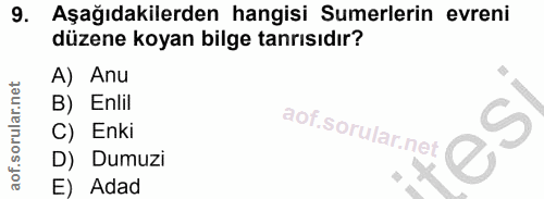 9. soru: Aşağıdakilerden hangisi Sumerlerin evreni düzene koyan bilge tanrısıdır? A) Anu B) Enlil C) Enki D) Dumuzi E) Adad