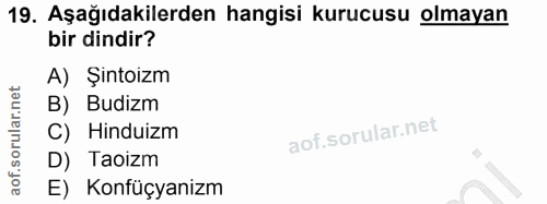19. soru: Aşağıdakilerden hangisi kurucusu olmayan bir dindir? A) Şintoizm B) Budizm C) Hinduizm D) Taoizm E) Konfüçyanizm