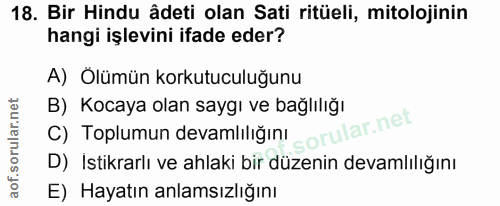 18. soru: Bir Hindu âdeti olan Sati ritüeli, mitolojinin hangi işlevini ifade eder? A) Olümün korkutuculuğunu B) Kocaya olan sa…
