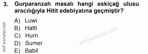 3. soru: Gurparanzah masalı hangi eskiçağ ulusu aracılığıyla Hitit edebiyatına geçmiştir? A) Luwi B) Hatti C) Hurri D) Sumer E…