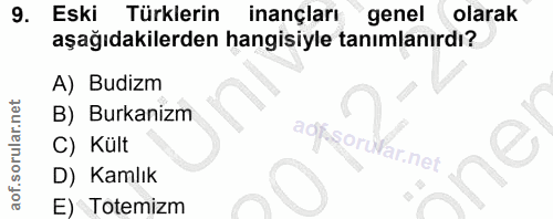 9. soru: Eski Türklerin inançları genel olarak aşağıdakilerden hangisiyle tanımlanırdı? A) Budizm B) Burkanizm C) Kült agasor,…