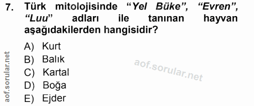 7. soru: Türk mitolojisinde "Yel Büke", "Evren", "Luu" adları ile tanınan hayvan aşağıdakilerden hangisidir? A) Kurt B) Balık…
