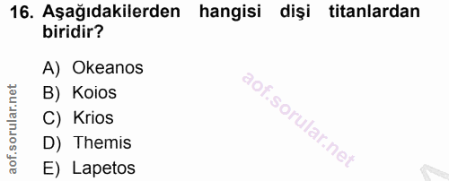 16. soru: Aşağıdakilerden hangisi dişi titanlardan biridir? A) Okeanos rular.net B) Koios C) Krios D) Themis aof. E) Lapetos