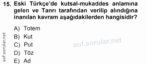 15. soru: Eski Türkçe'de kutsal-mukaddes anlamına gelen ve Tanrı tarafından verilip alındığına inanılan kavram aşağıdakilerden…