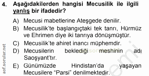 4. soru: Aşağıdakilerden hangisi Mecusilik ile ilgili yanlış bir ifadedir? A) Mecusi mabetlerine Ateşgede denilir. B) Mecusili…